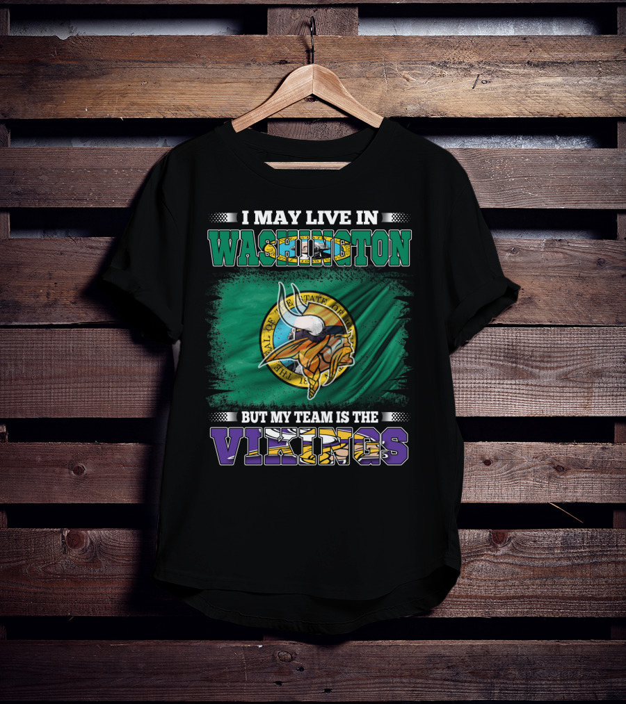 I May Live In Washington But My Team Is The Vikings T-Shirt