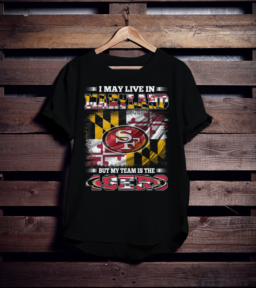 I May Live In Maryland But My Team Is The 49ers Maryland Flag Background T-Shirt