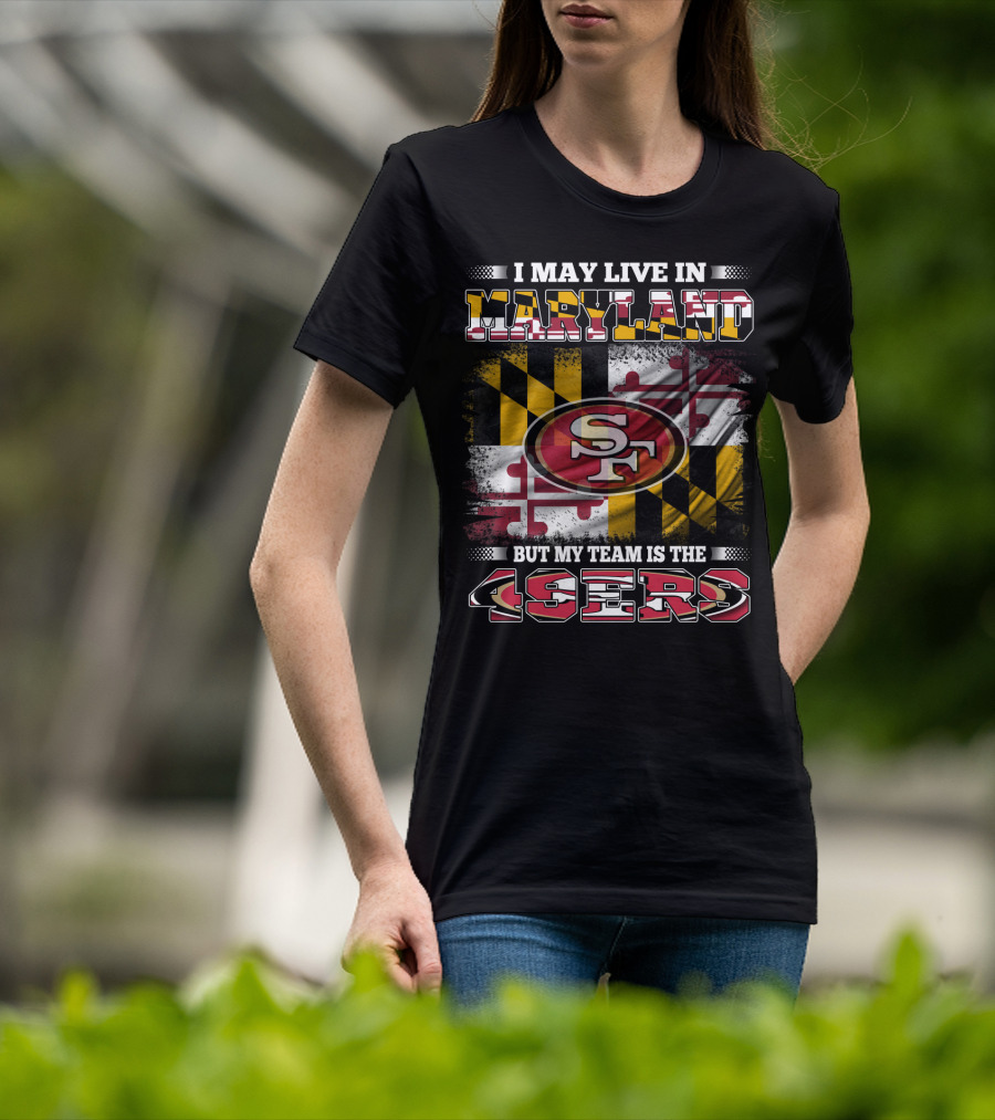 I May Live In Maryland But My Team Is The 49ers Maryland Flag Background T-Shirt