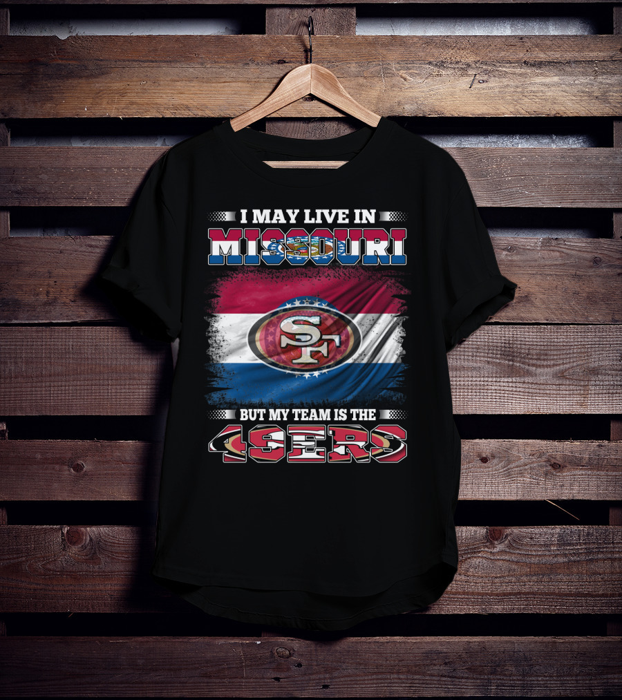 I May Live In Missouri But My Team Is The 49ers SF Logo And State Flag Combination T-Shirt