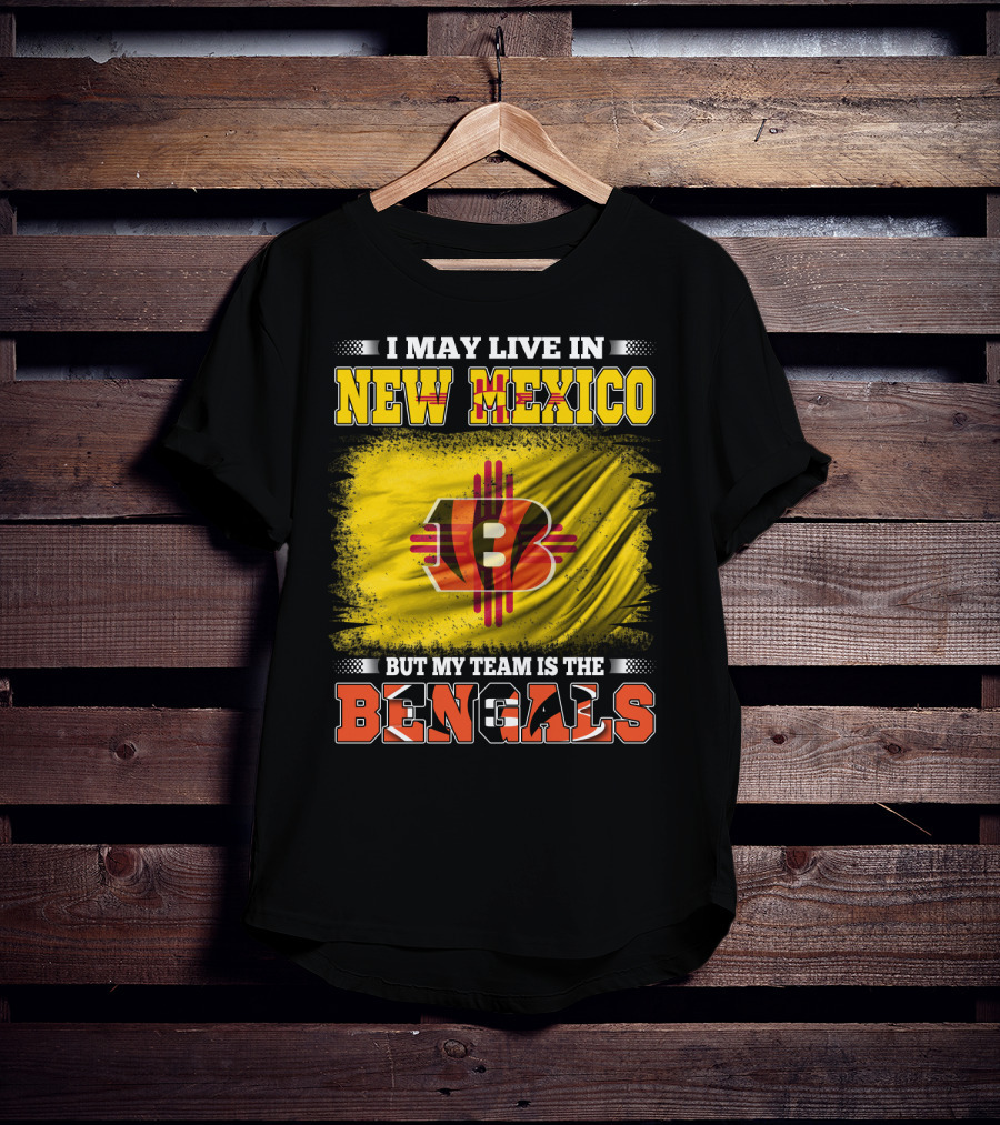 New Mexico Bengals Fan Loyalty Statement: I May Live In New Mexico But My Team Is The Bengals T-Shirt