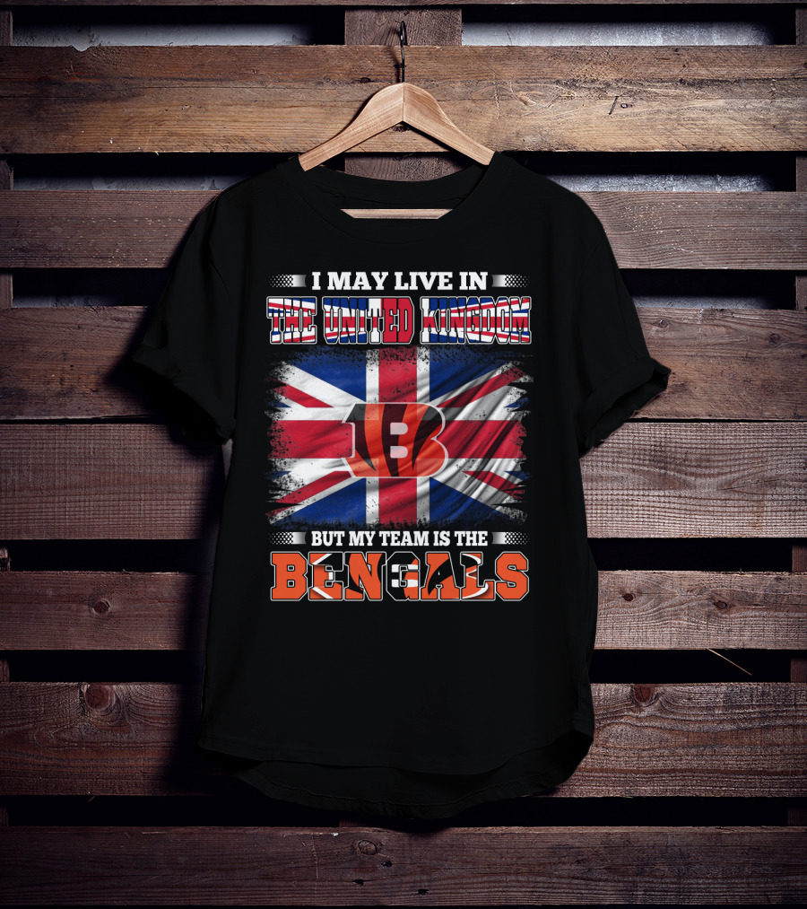 I May Live In The United Kingdom But My Team Is The Bengals T-Shirt