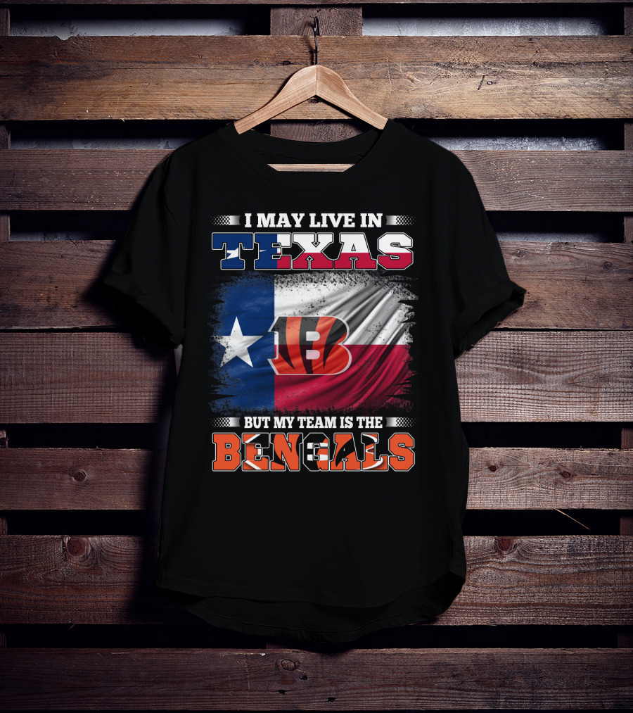 I May Live In Texas But My Team Is The Bengals Texas Flag Background Bengals T-Shirt