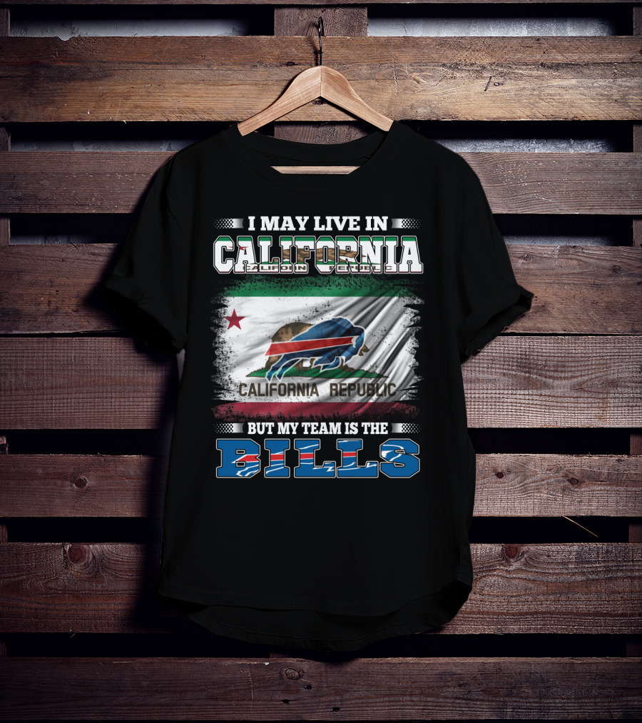 I May Live In California California Republic But My Team Is The Bills T-Shirt