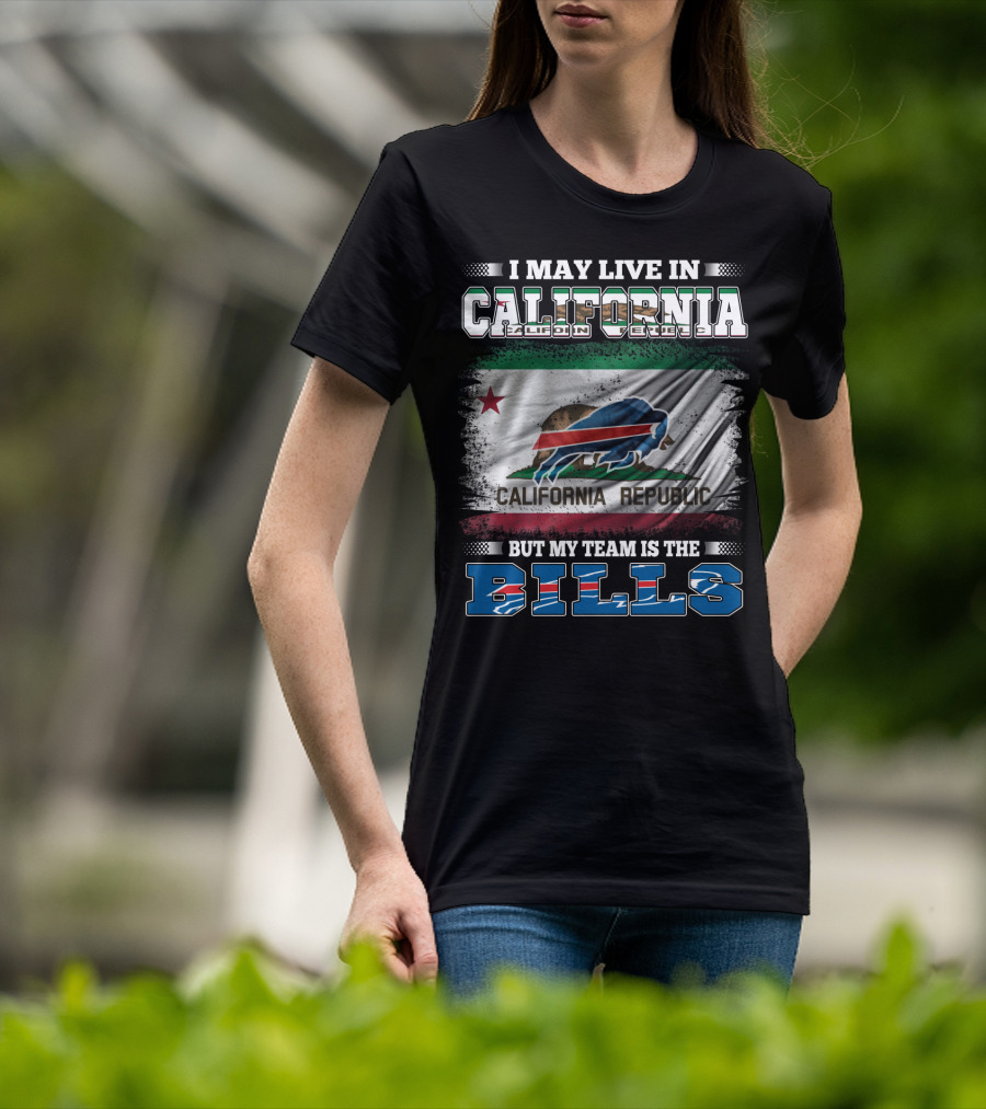 I May Live In California California Republic But My Team Is The Bills T-Shirt