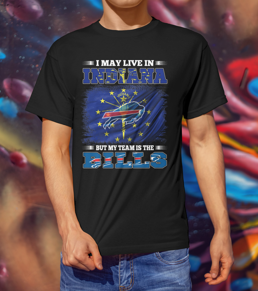 I May Live In Indiana But My Team Is The Bills With Indiana State Flag And Buffalo T-Shirt