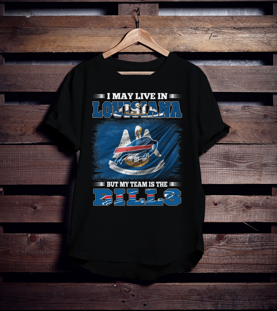 I May Live In Louisiana But My Team Is The Buffalo Bills T-Shirt