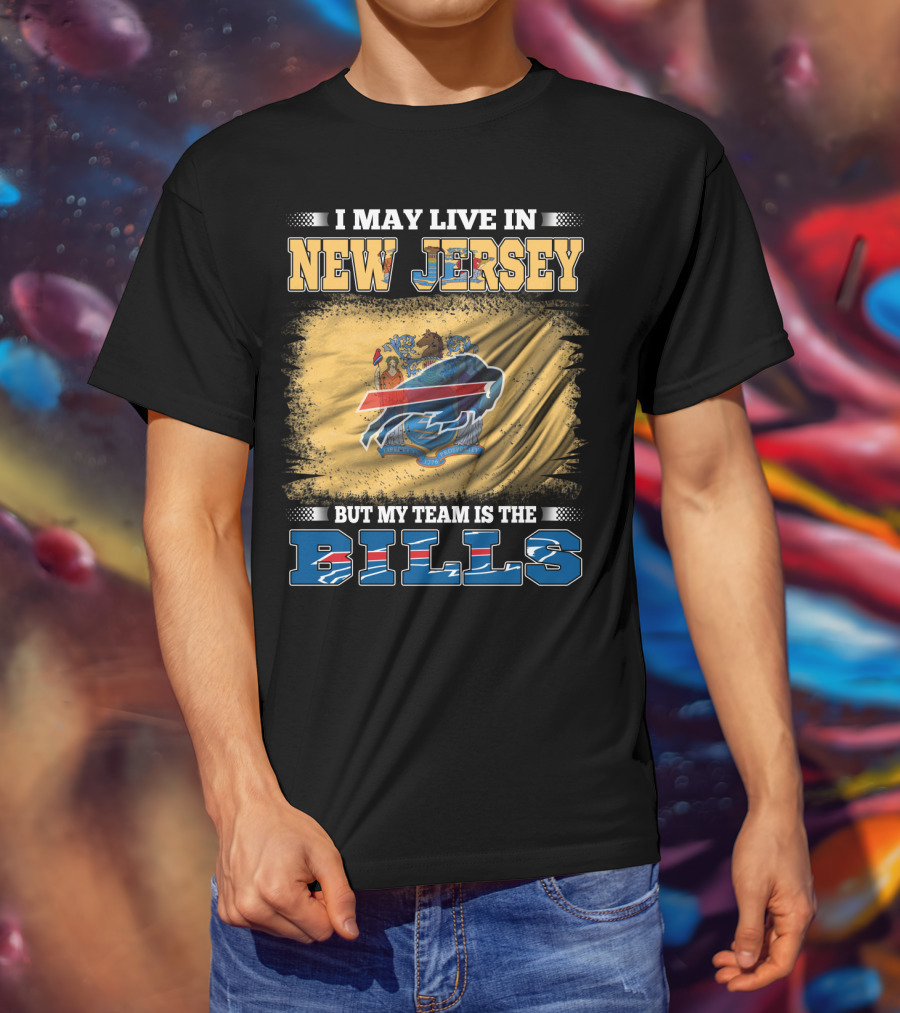 I May Live In New Jersey But My Team Is The Bills T-Shirt