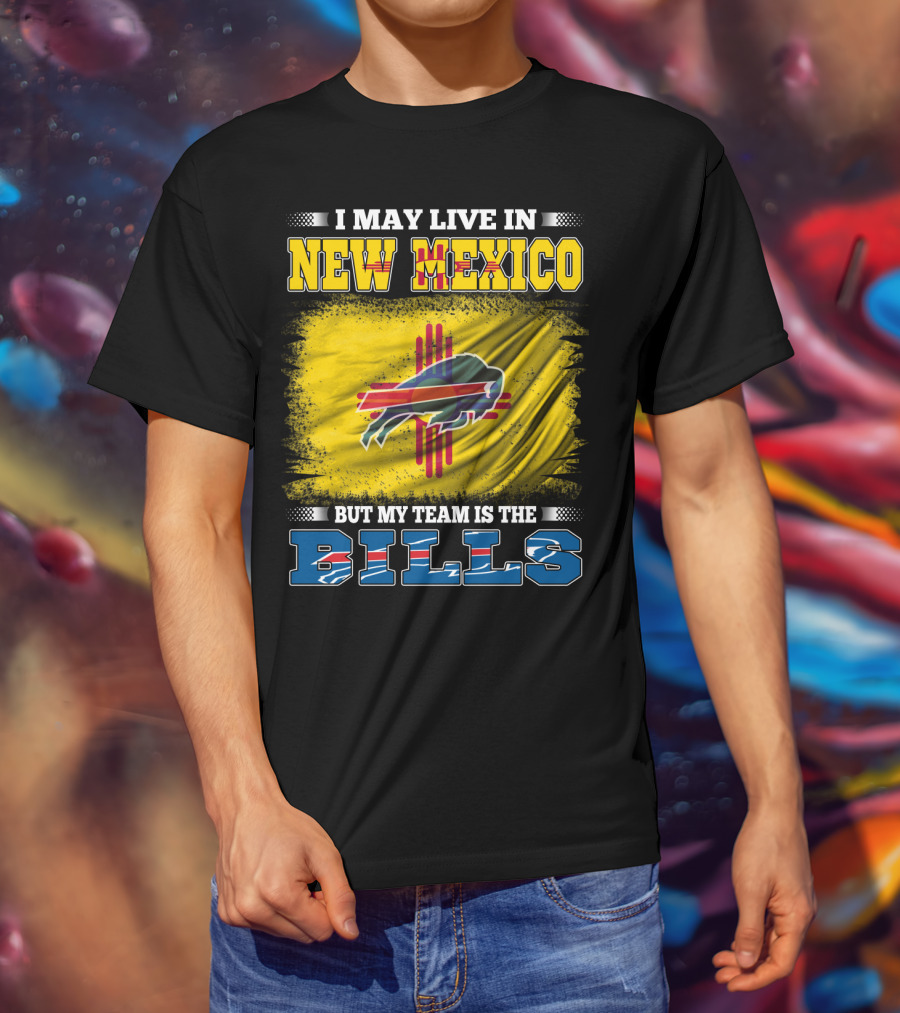 I May Live In New Mexico But My Team Is The Bills Buffalo NFL T-Shirt