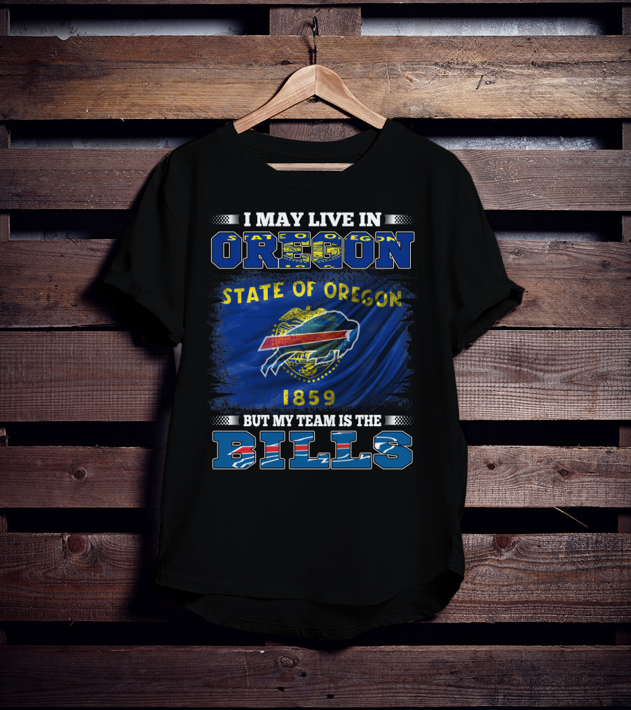 I May Live In Oregon State Flag 1859 But My Team Is The Bills T-Shirt