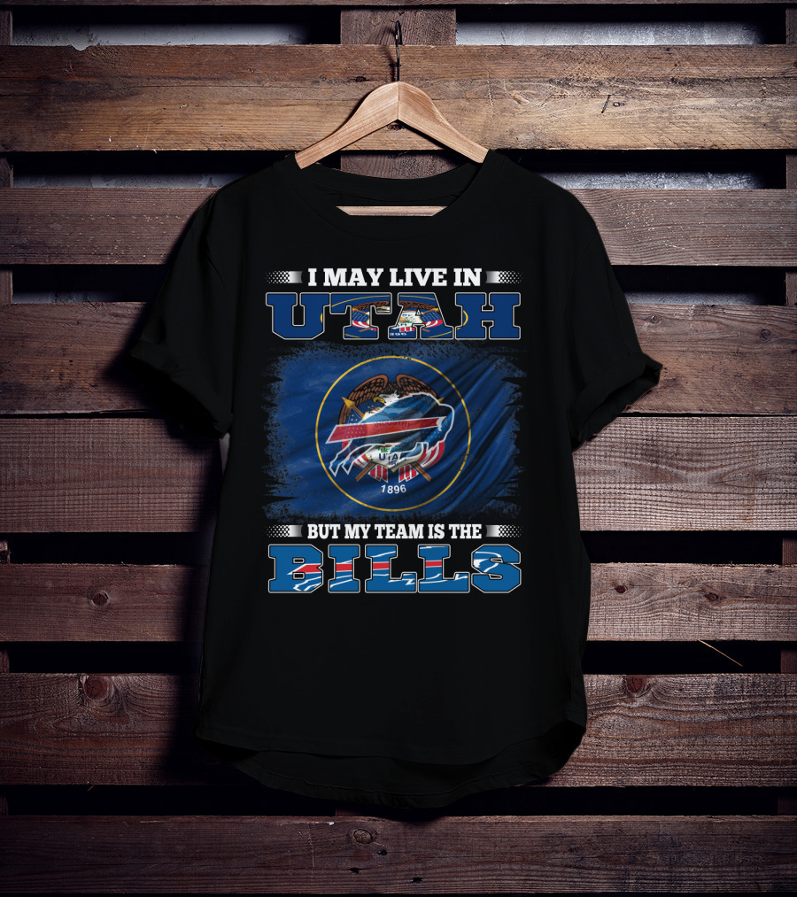 I May Live In Utah But My Team Is The Buffalo Bills Fan Loyalty T-Shirt