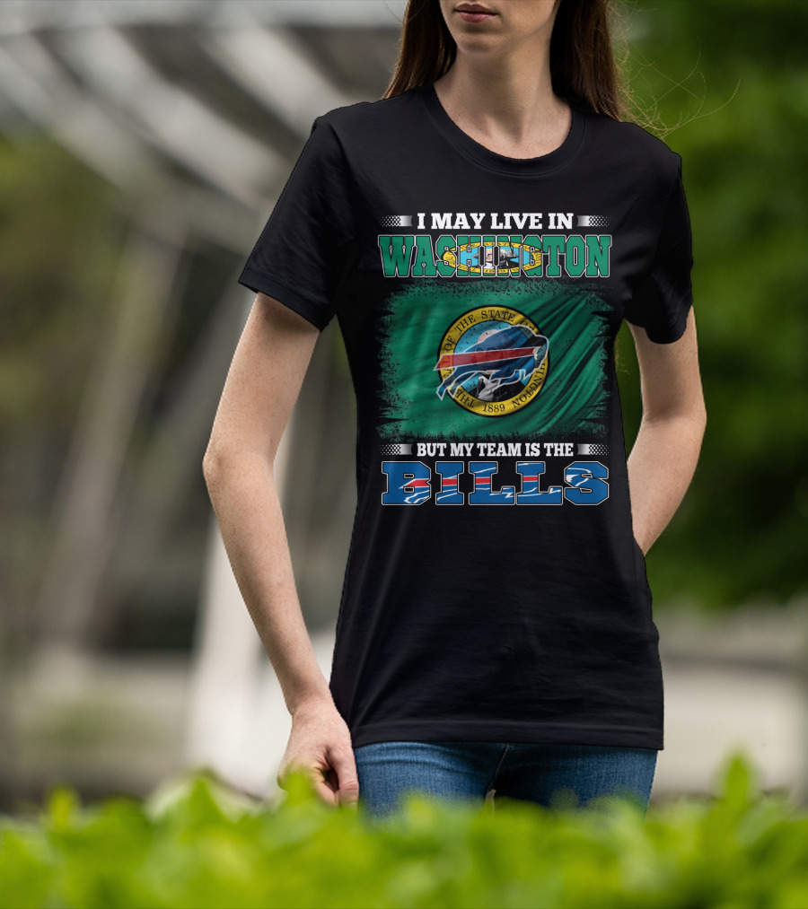 I May Live In Washington But My Team Is The Bills T-Shirt