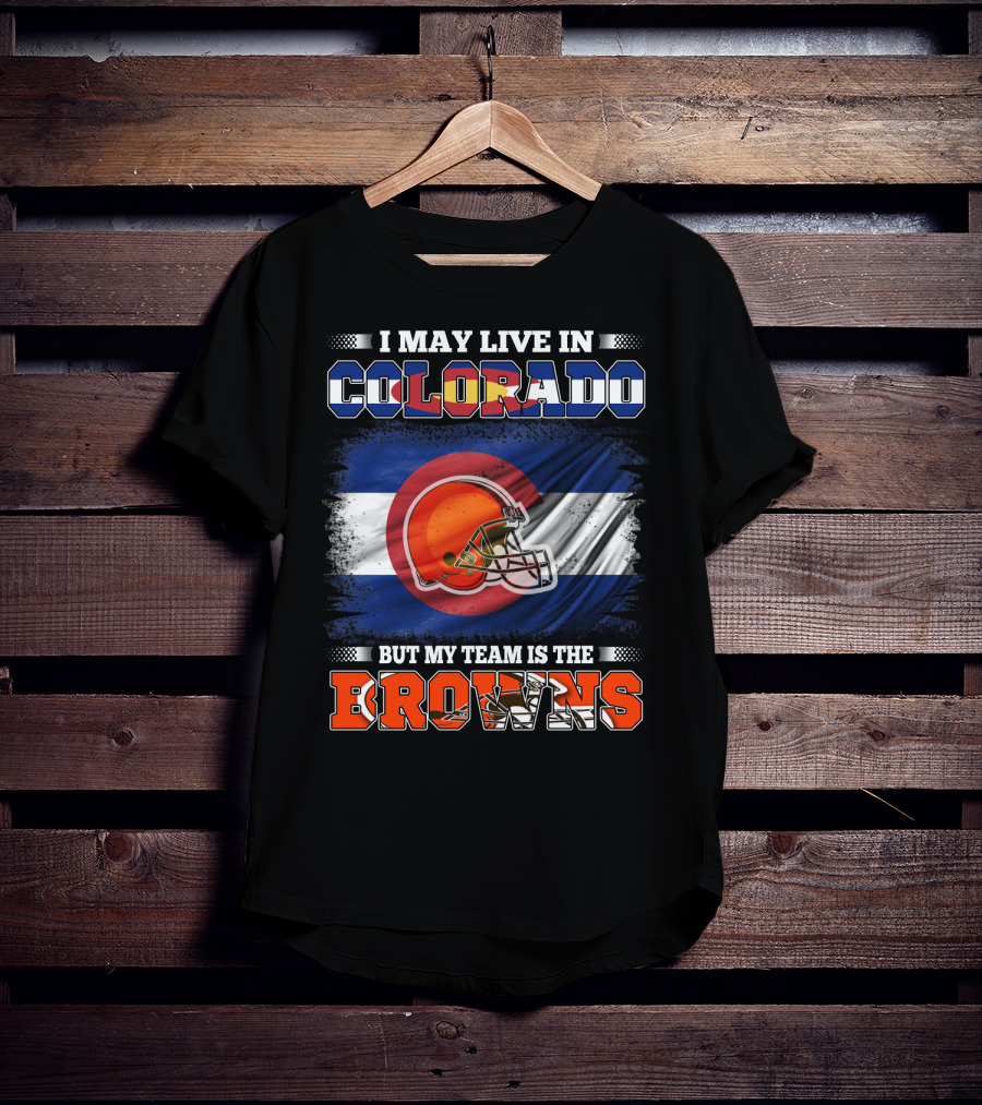 I May Live In Colorado But My Team Is The Browns Helmet T-Shirt
