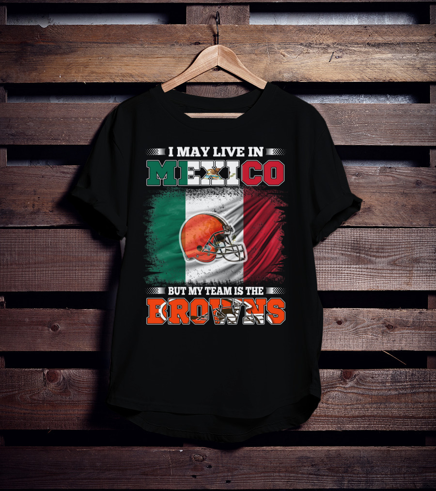 I May Live In Mexico But My Team Is The Browns Football Helmet Mexico Flag T-Shirt