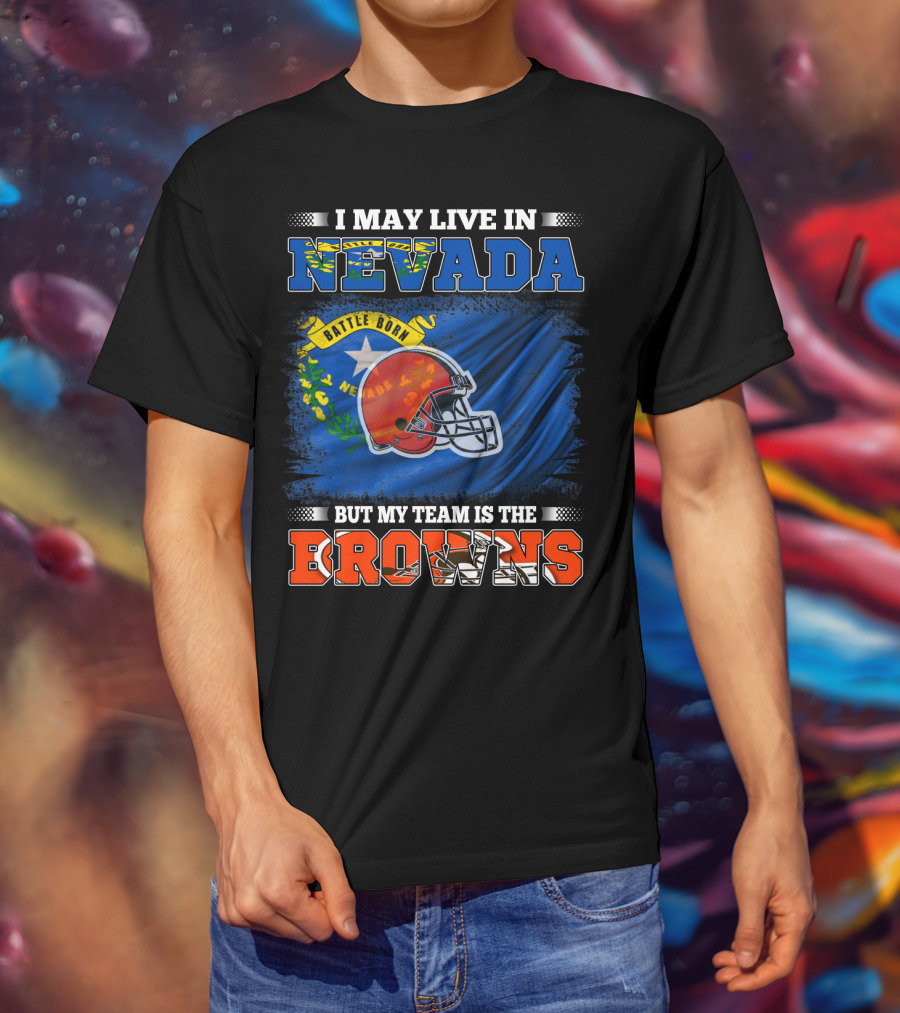 I May Live In Nevada But My Team Is The Browns Battle Born Football Pride T-Shirt