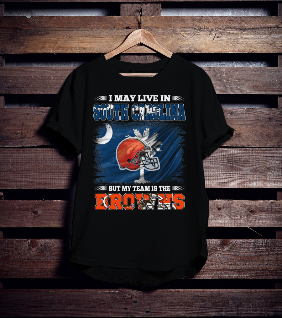 I May Live In South Carolina But My Team Is The Browns Football T-Shirt
