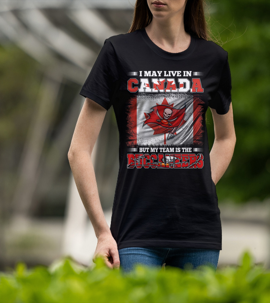 I May Live In Canada But My Team Is The Buccaneers T-Shirt