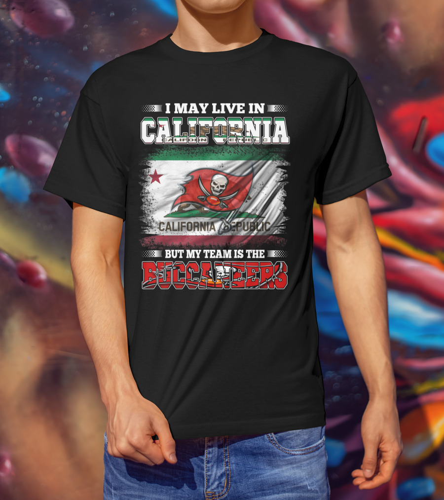 I May Live In California California Republic But My Team Is The Buccaneers T-Shirt