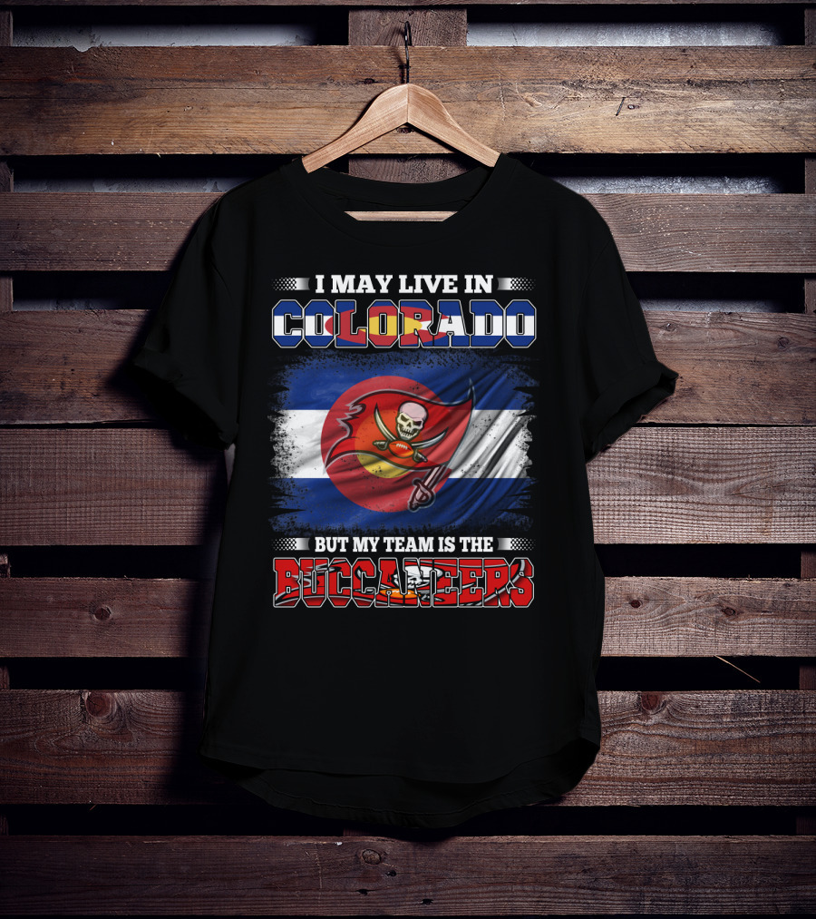 I May Live In Colorado But My Team Is The Buccaneers T-Shirt
