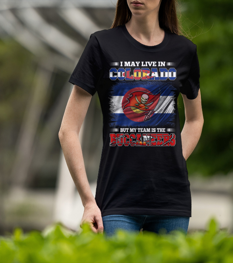 I May Live In Colorado But My Team Is The Buccaneers T-Shirt