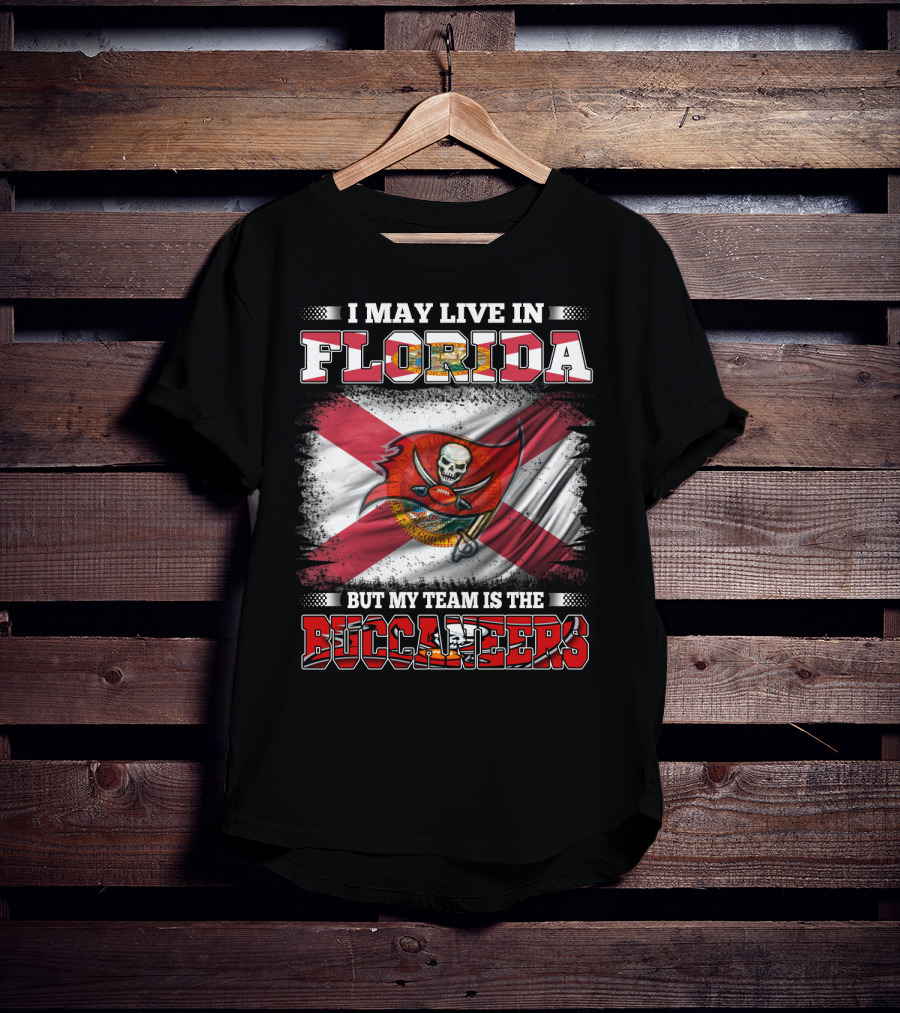 I May Live In Florida But My Team Is The Buccaneers T-Shirt