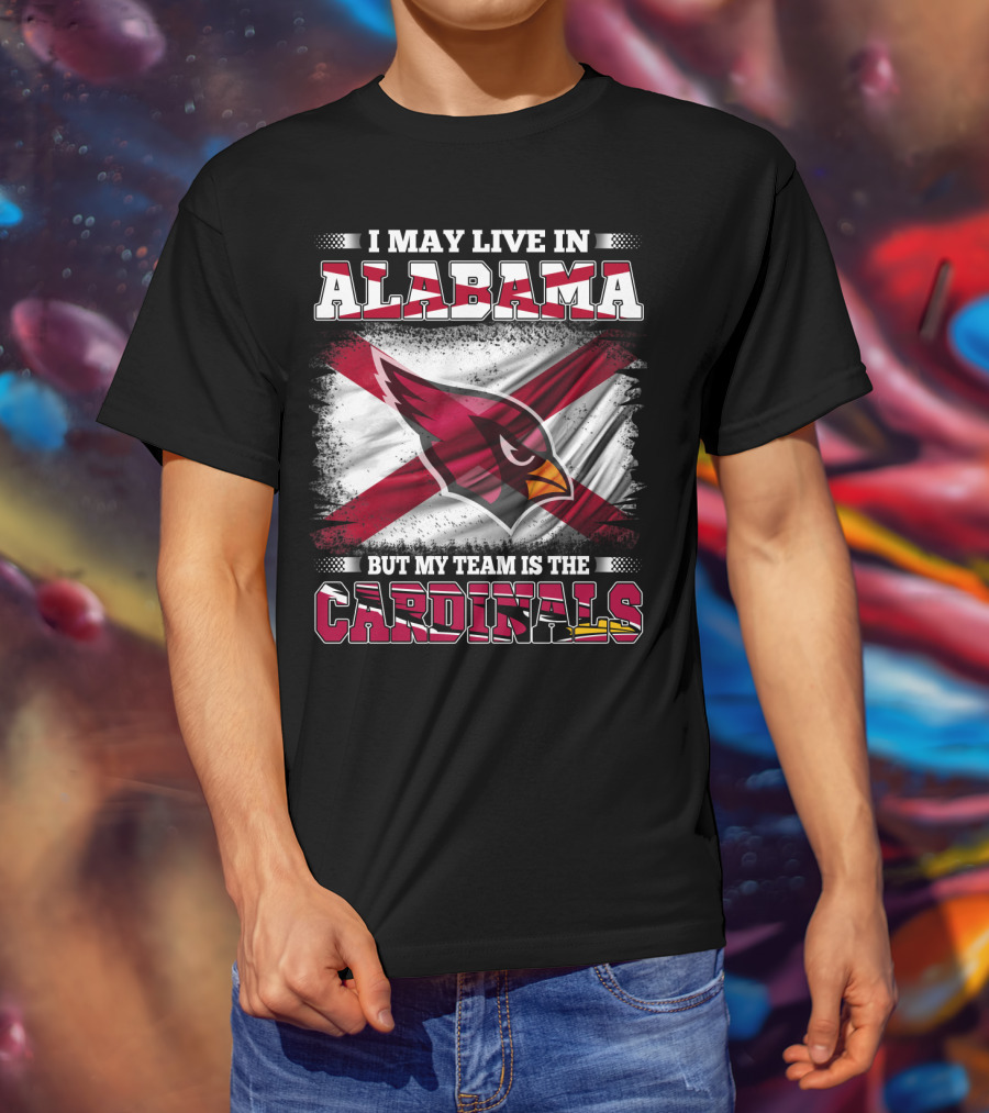 I May Live In Alabama But My Team Is The Cardinals T-Shirt