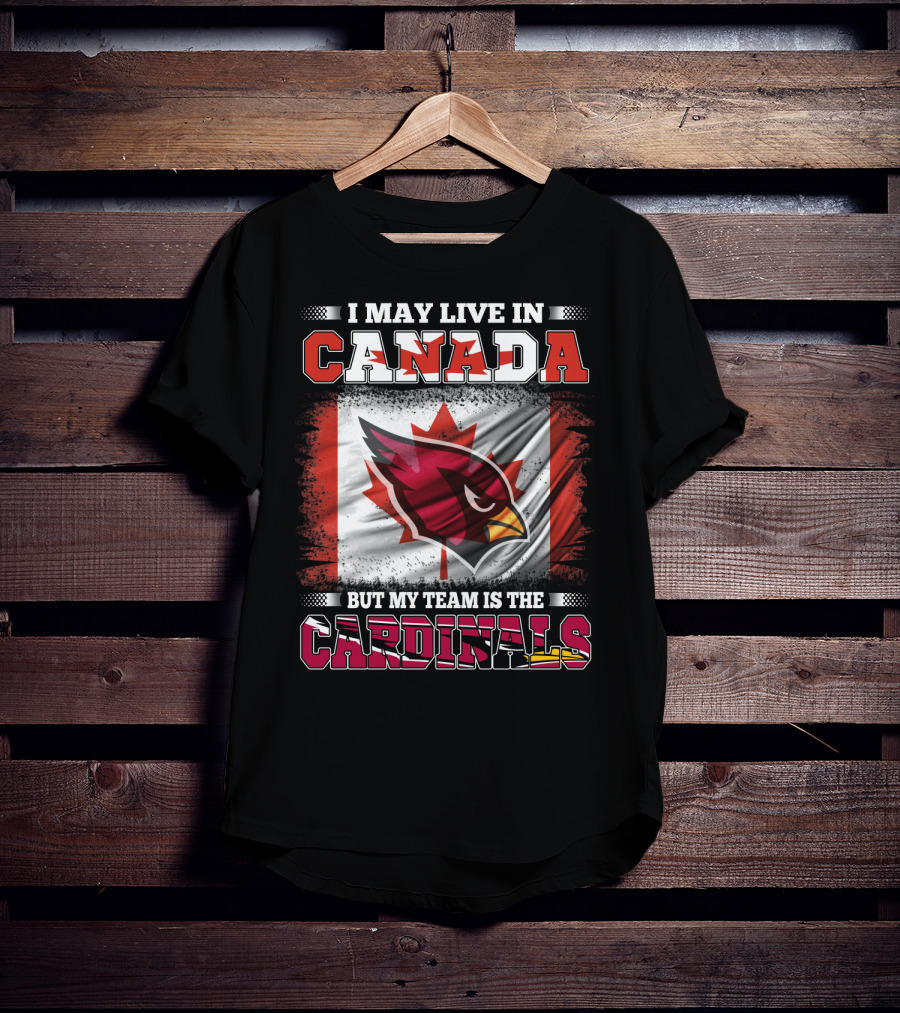 I May Live In Canada But My Team Is The Cardinals NFL T-Shirt