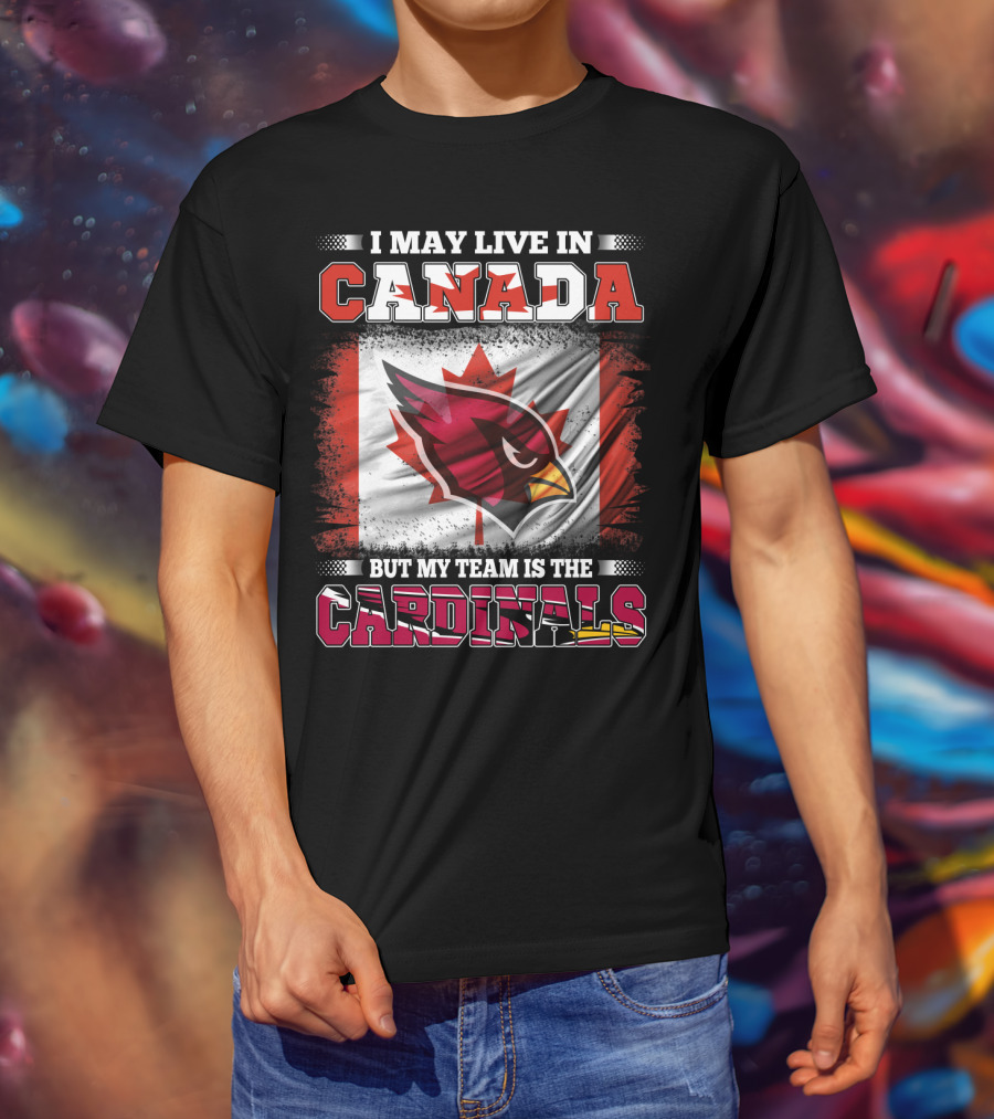 I May Live In Canada But My Team Is The Cardinals NFL T-Shirt
