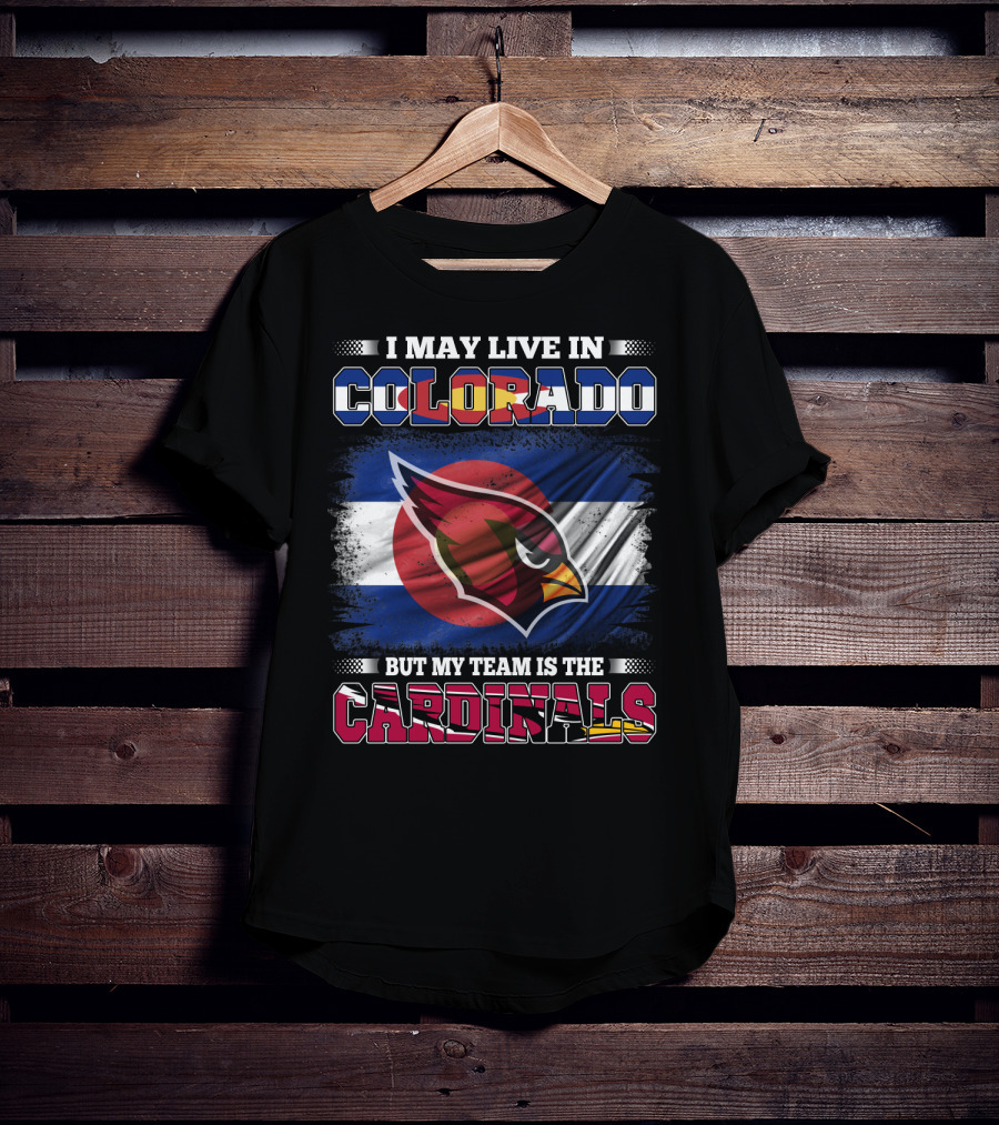 I May Live In Colorado But My Team Is The Cardinals T-Shirt