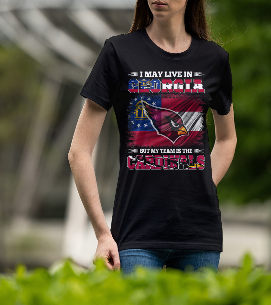 I May Live IN Georgia But My Team Is The Cardinals T-Shirt