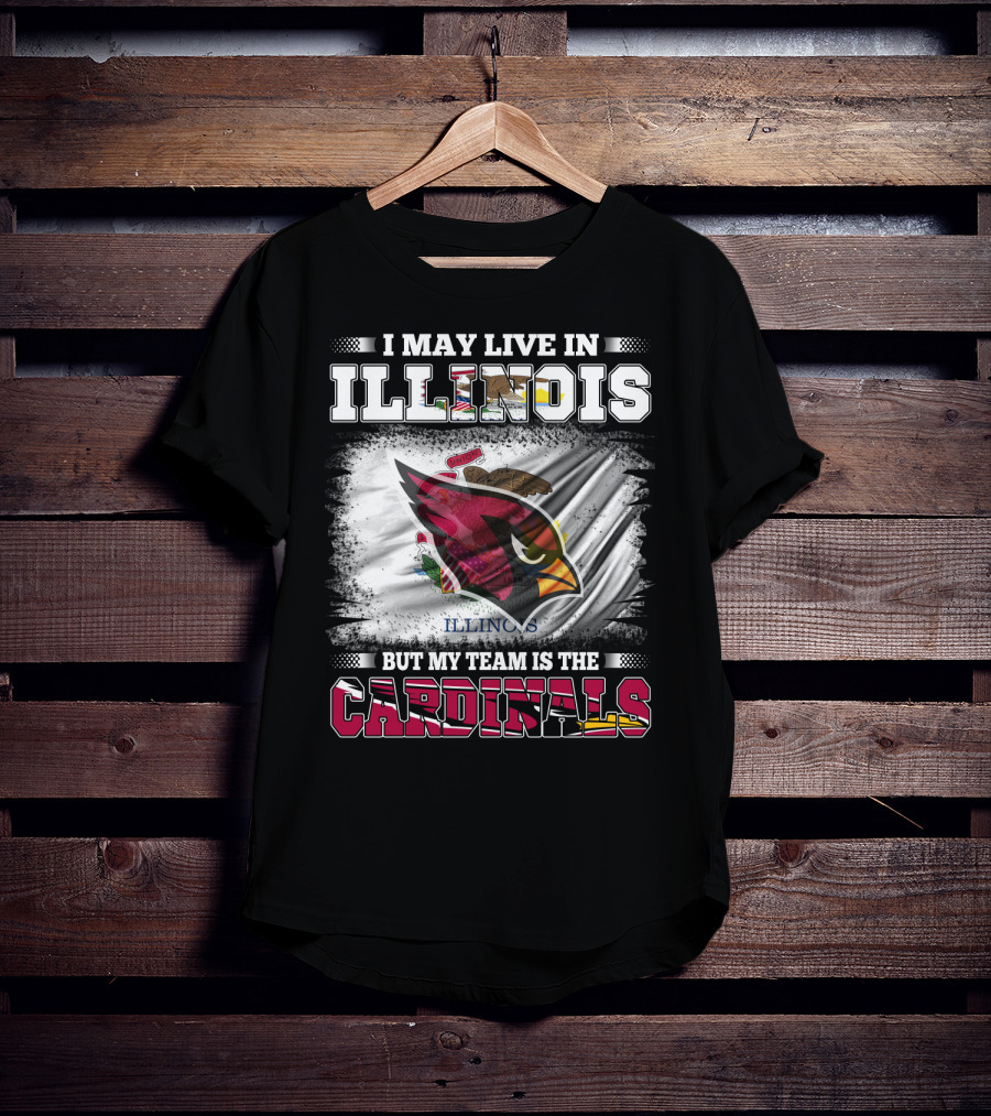 I May Live In Illinois But My Team Is The Cardinals T-Shirt