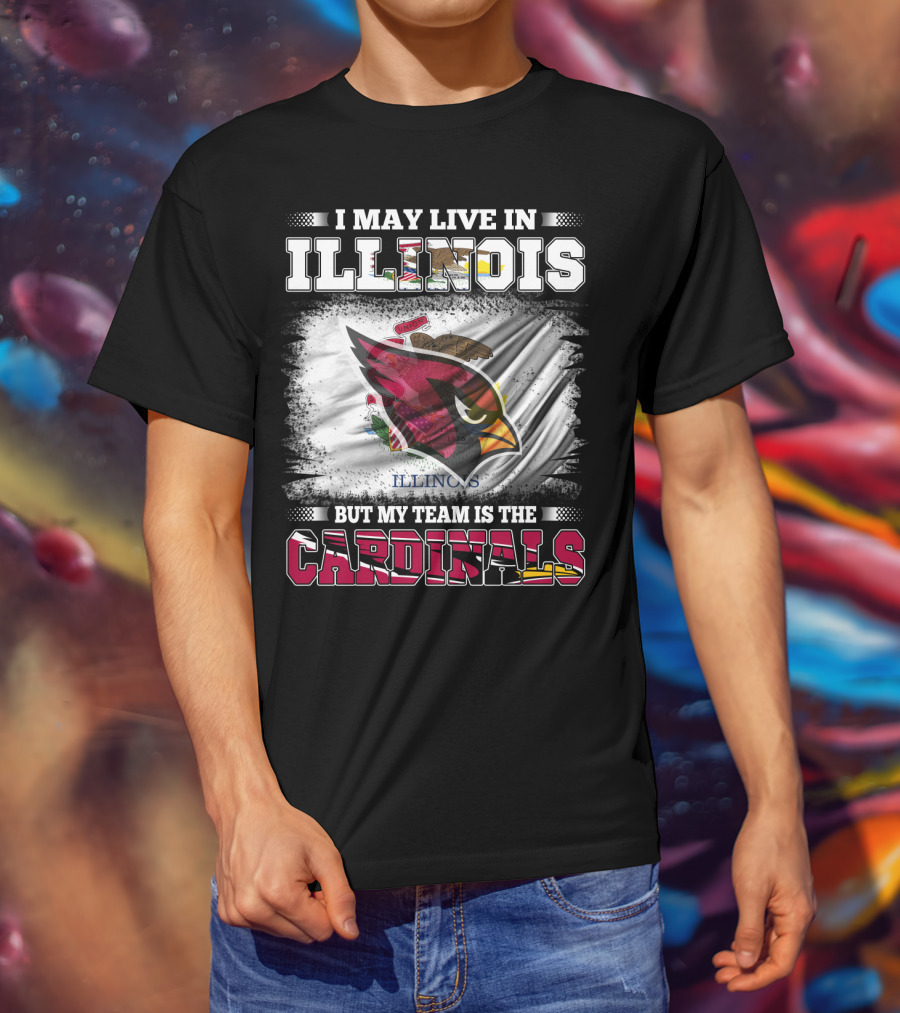 I May Live In Illinois But My Team Is The Cardinals T-Shirt