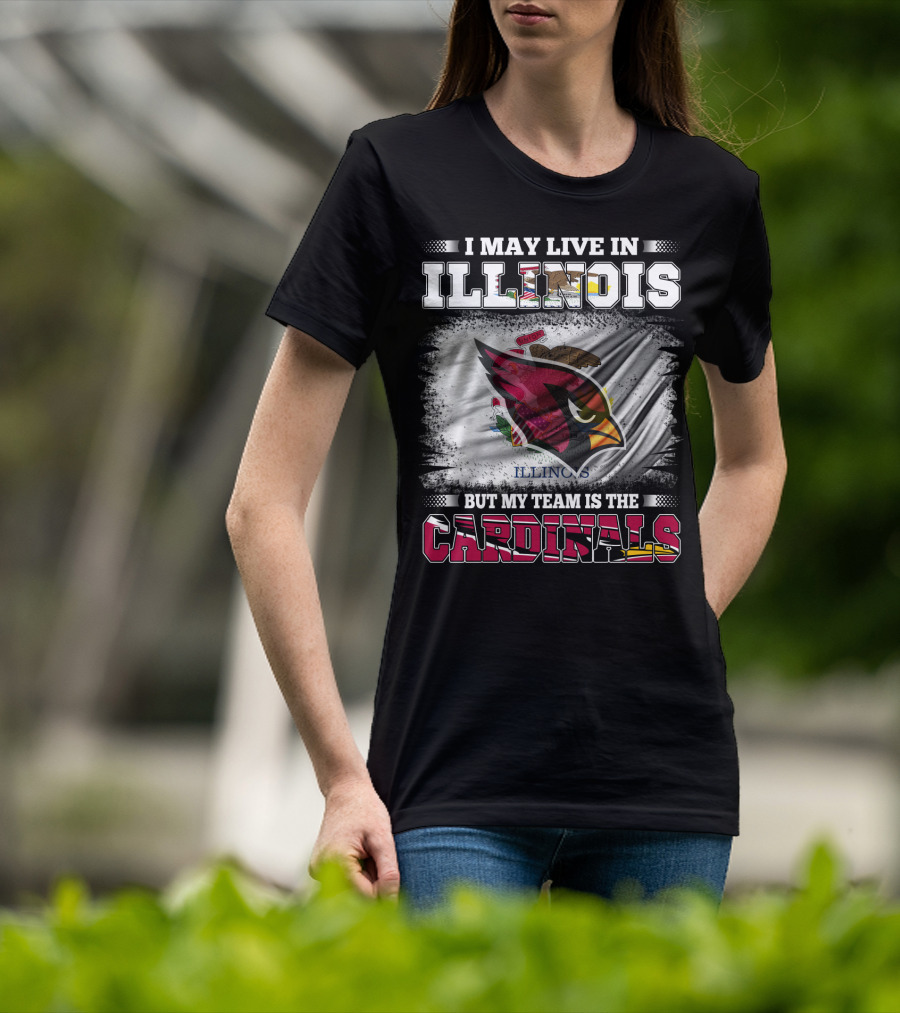 I May Live In Illinois But My Team Is The Cardinals T-Shirt