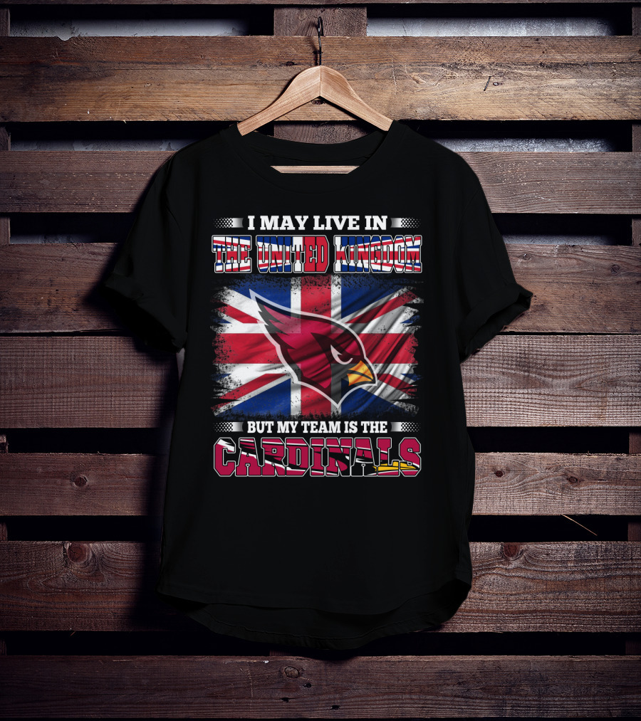 I May Live In The United Kingdom But My Team Is The Cardinals T-Shirt
