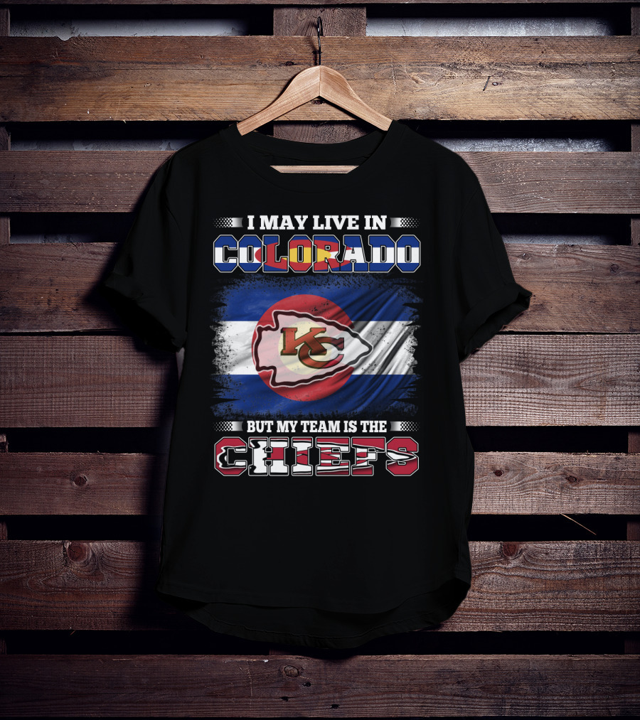 I May Live In Colorado But My Team Is The Chiefs T-Shirt