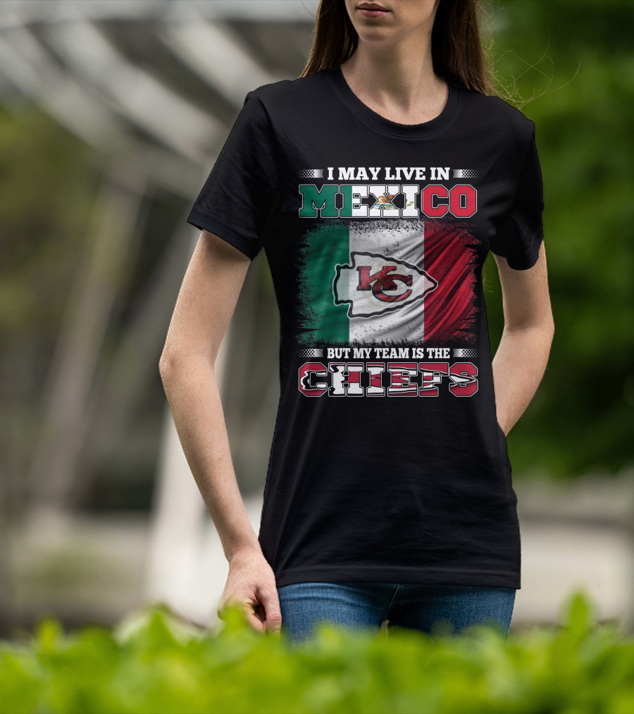 I May Live In Mexico But My Team Is The Kansas City Chiefs With Mexican Flag Background T-Shirt