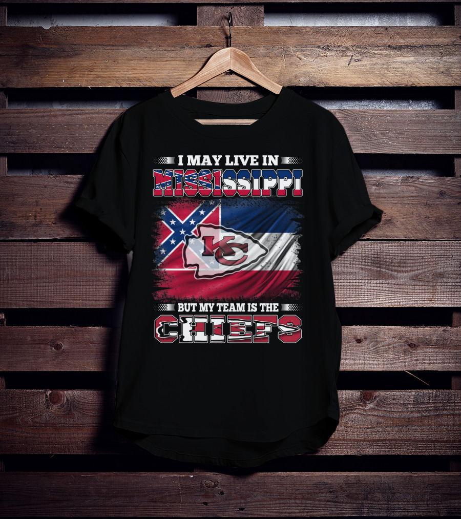 I May Live In Mississippi But My Team Is The Kansas City Chiefs T-Shirt