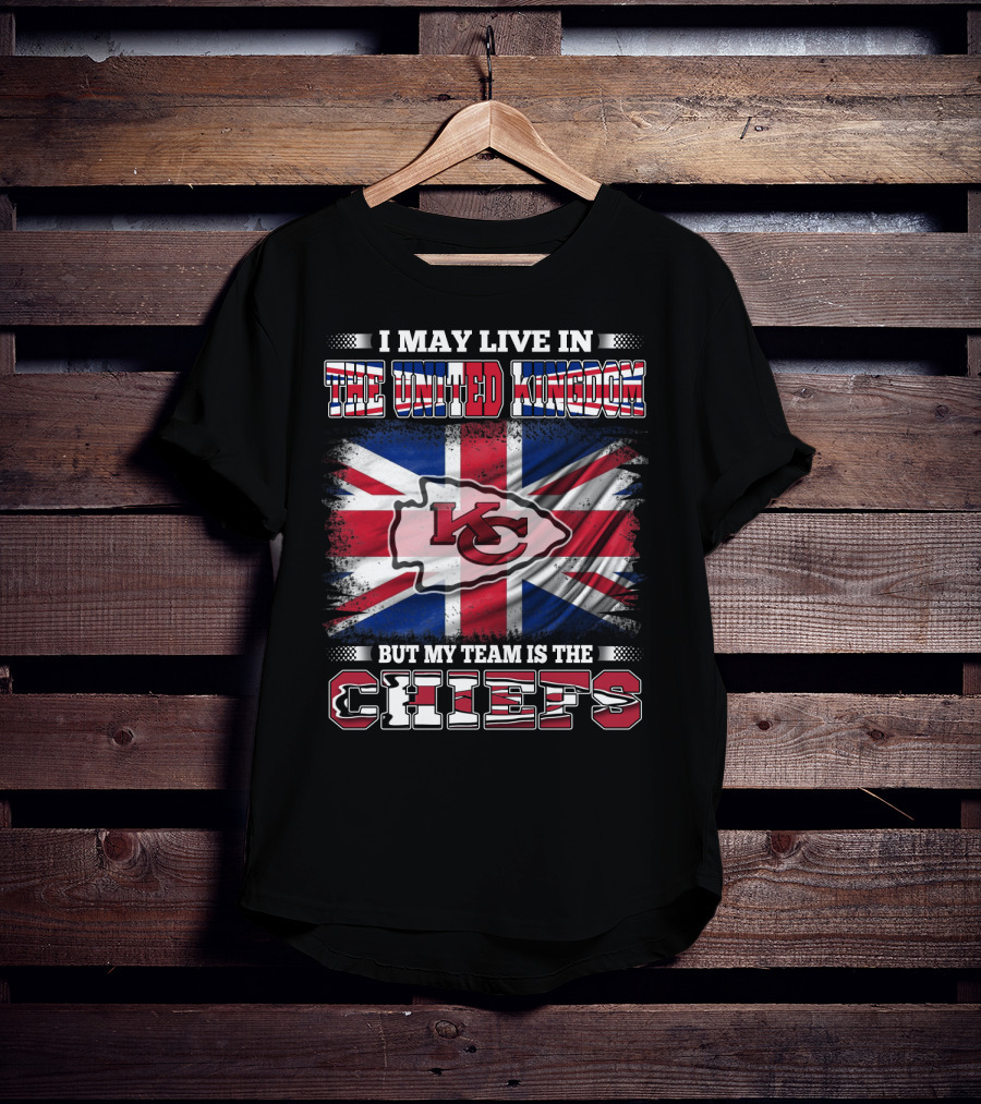 I May Live In The United Kingdom But My Team Is The Kansas City Chiefs Flag T-Shirt