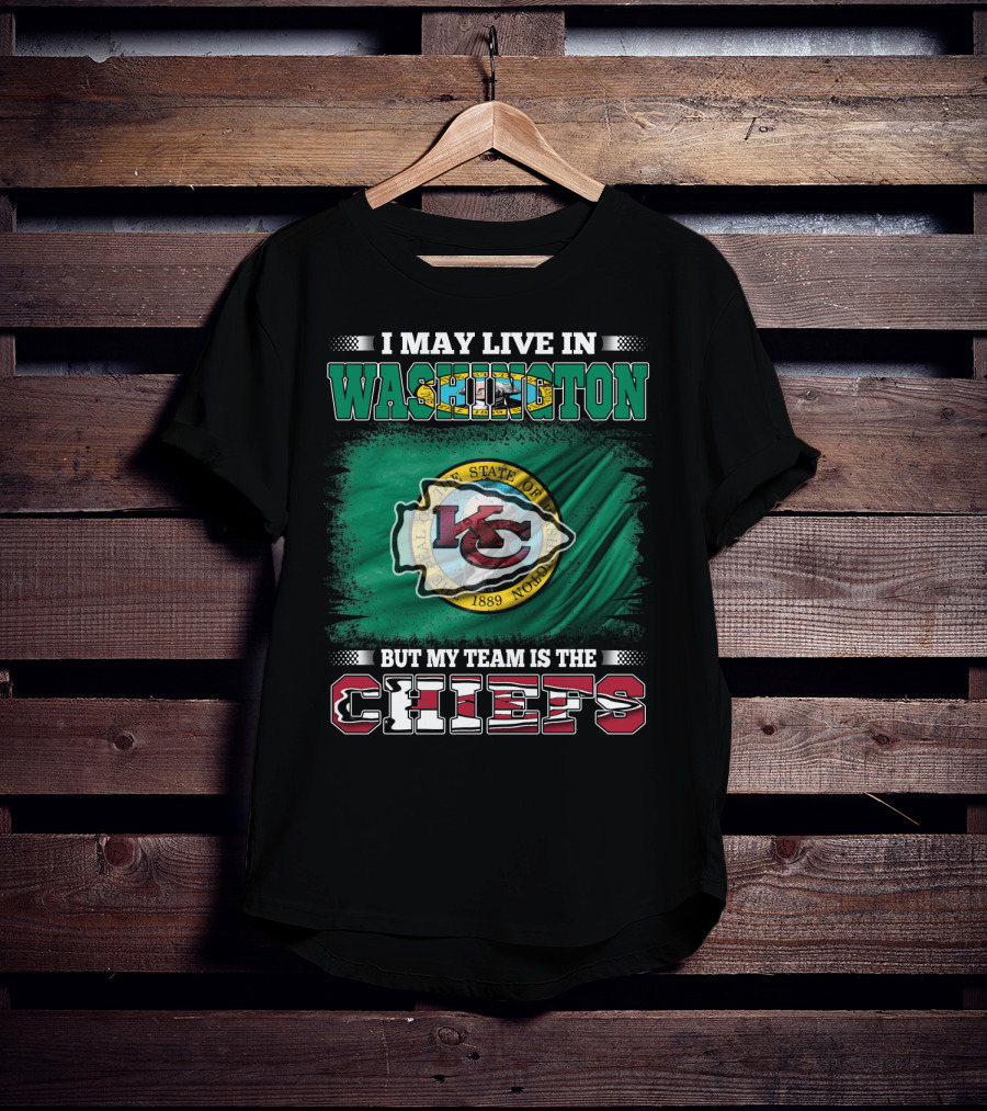 I May Live In Washington But My Team Is The Chiefs Kansas City NFL Football Fan T-Shirt