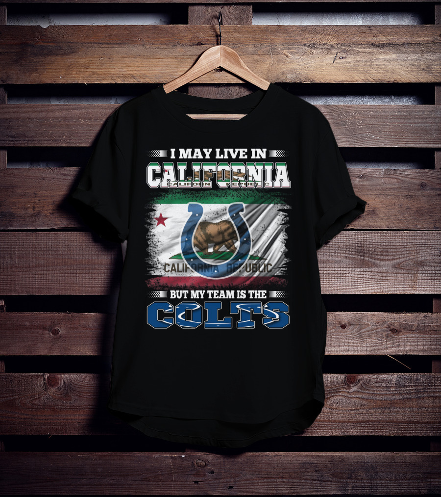 I May Live In California California Republic But My Team Is The Colts T-Shirt