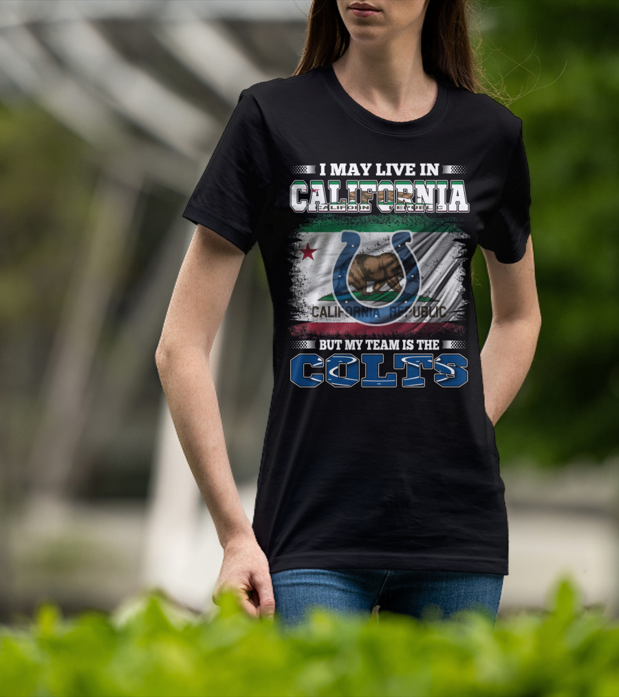 I May Live In California California Republic But My Team Is The Colts T-Shirt