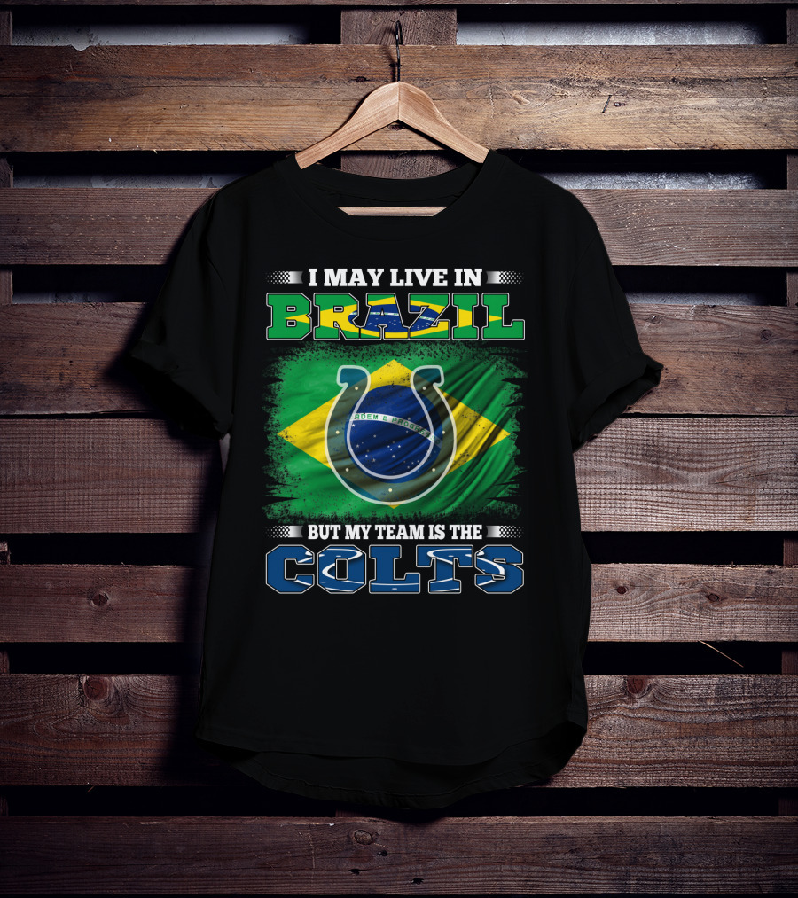 I May Live In Brazil But My Team Is The Colts Brazilian Flag Colts T-Shirt