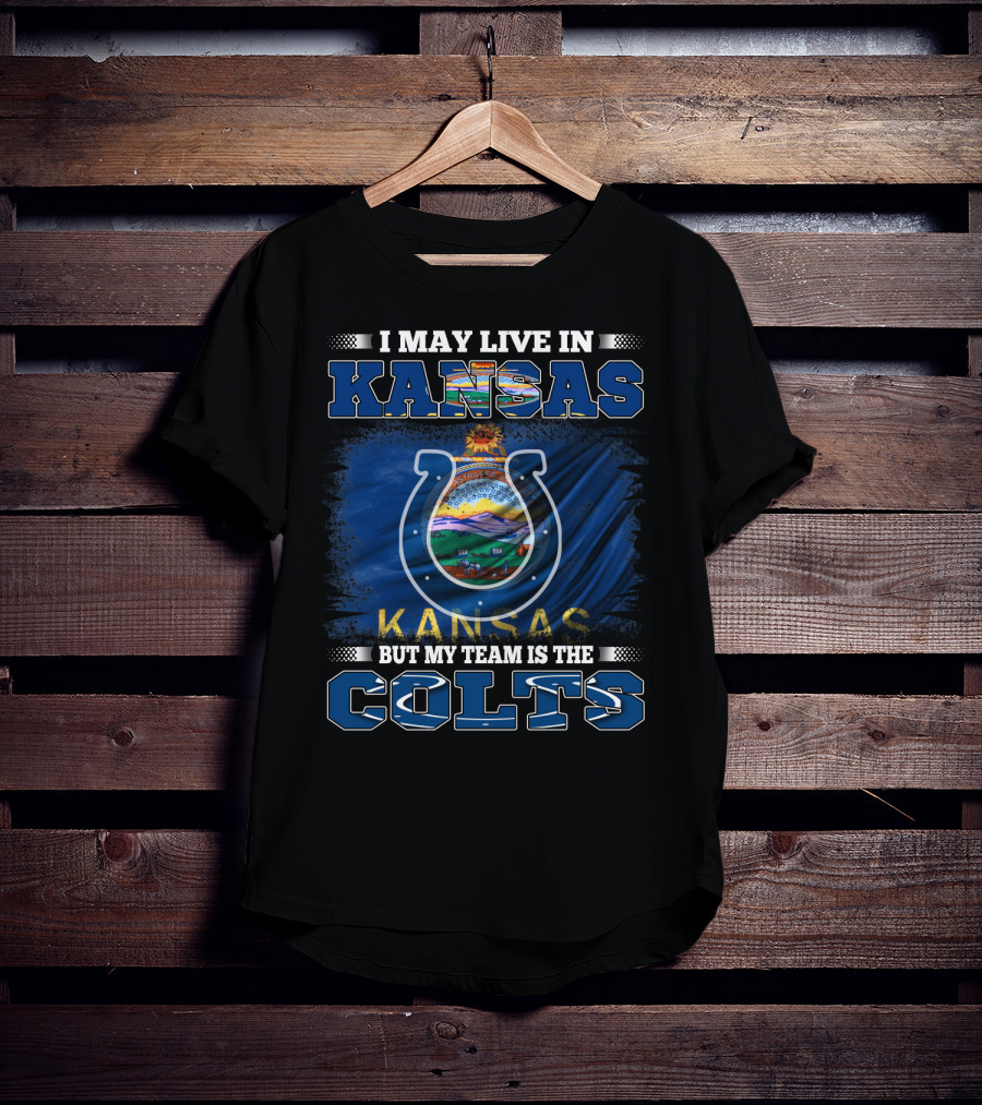 I May Live In Kansas But My Team Is The Colts Kansas Flag And Sports T-Shirt
