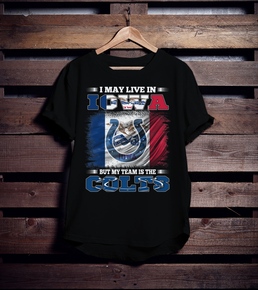 I May Live In Iowa But My Team Is The Colts T-Shirt