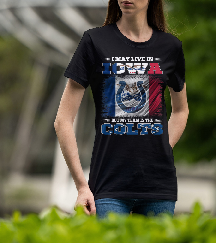I May Live In Iowa But My Team Is The Colts T-Shirt