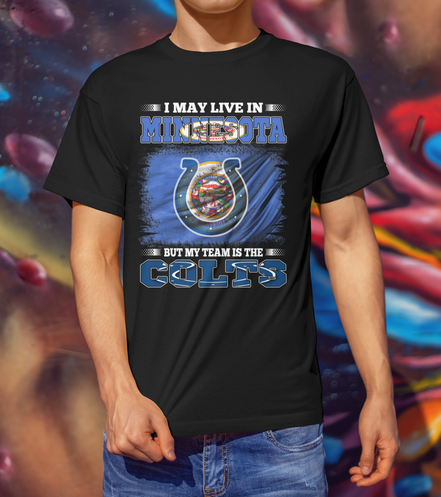 I May Live In Minnesota But My Team Is The Colts T-Shirt