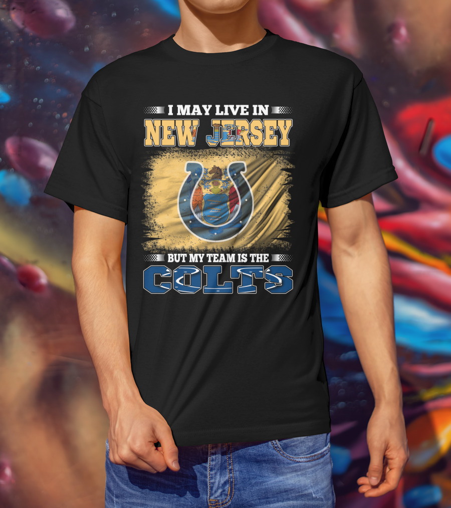 I May Live In New Jersey But My Team Is The Colts T-Shirt