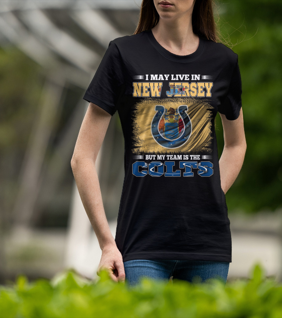 I May Live In New Jersey But My Team Is The Colts T-Shirt