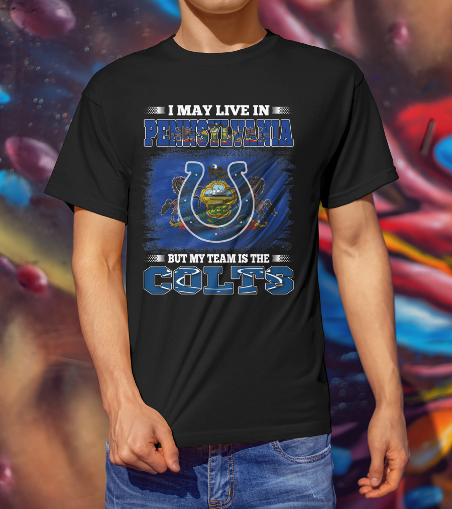 I May Live In Pennsylvania But My Team Is The Colts T-Shirt