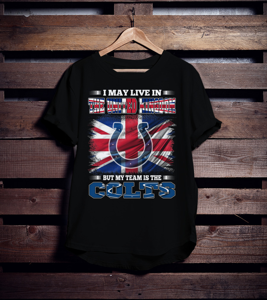 I May Live In The United Kingdom But My Team Is The Colts T-Shirt
